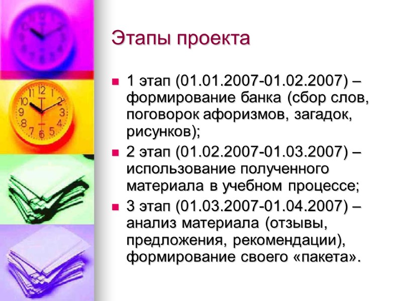 Этапы проекта 1 этап (01.01.2007-01.02.2007) – формирование банка (сбор слов, поговорок афоризмов, загадок, рисунков);